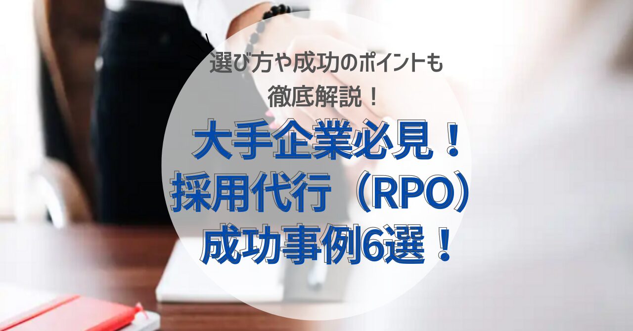 【2024年7月】大手企業必見！採用代行（RPO）成功事例6選！